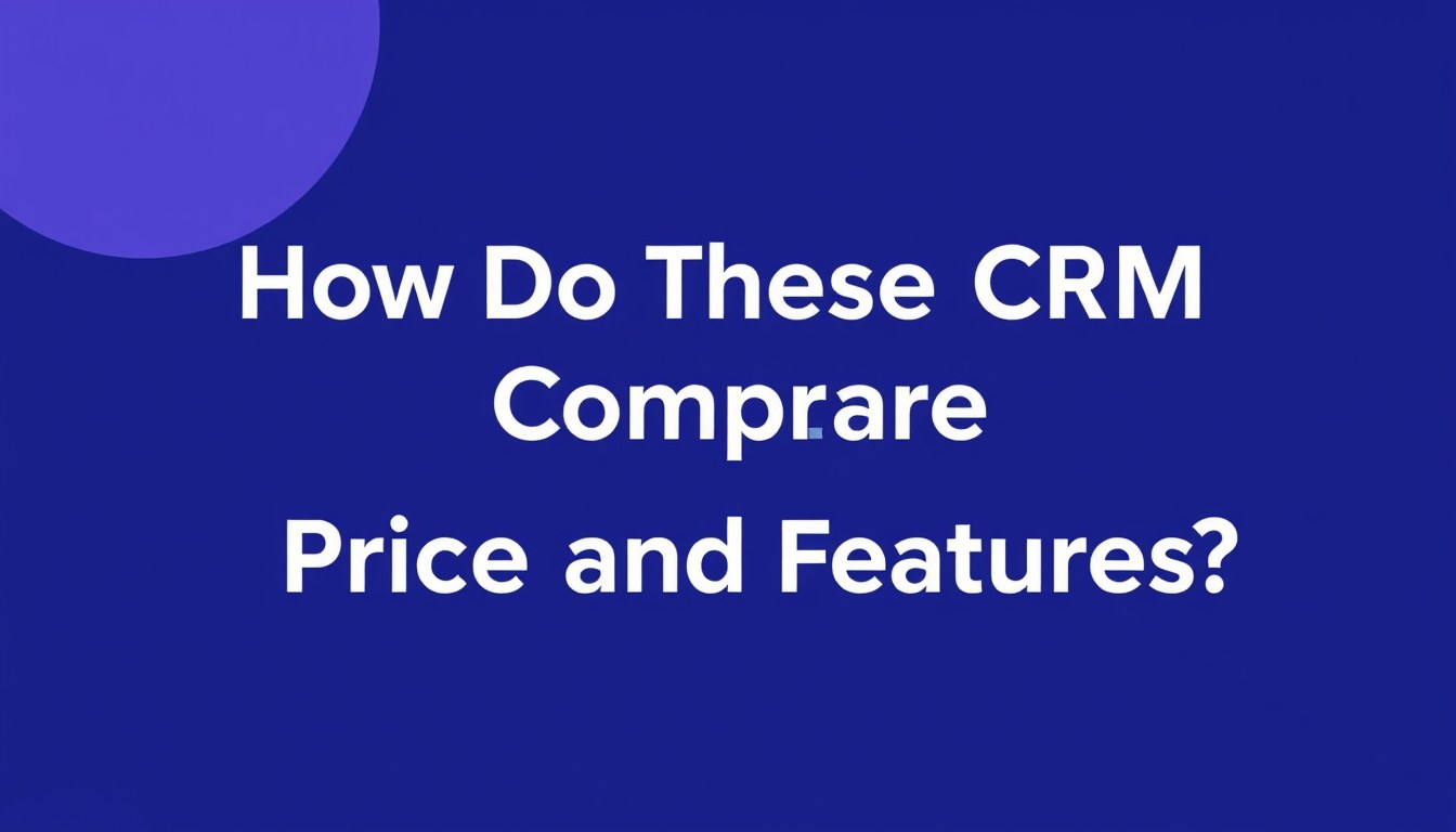 How Do These CRMs Compare on Price and Features illustration
