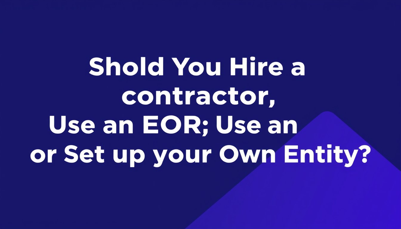 Should You Hire a Contractor, Use an EOR, or Set Up Your Own Entity illustration