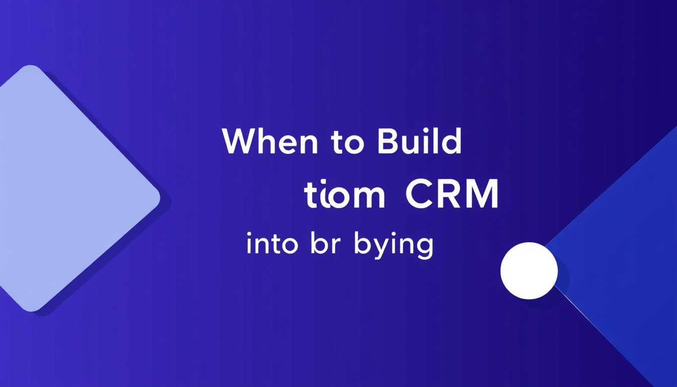 When to Build a Custom CRM Instead of Buying One illustration